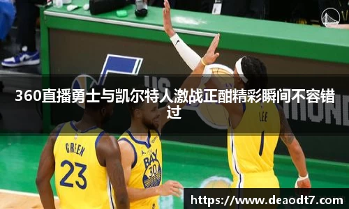 360直播勇士与凯尔特人激战正酣精彩瞬间不容错过